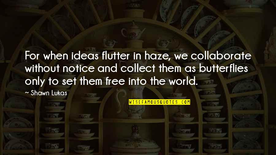 Flutter'd Quotes By Shawn Lukas: For when ideas flutter in haze, we collaborate