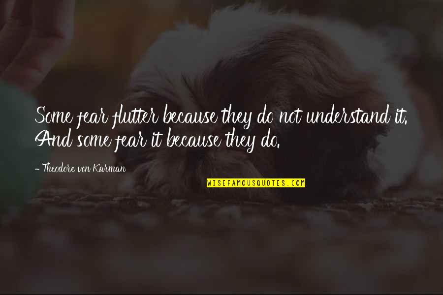 Flutter'd Quotes By Theodore Von Karman: Some fear flutter because they do not understand