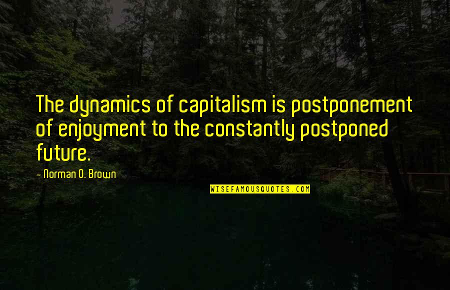 Fluttered In A Sentence Quotes By Norman O. Brown: The dynamics of capitalism is postponement of enjoyment