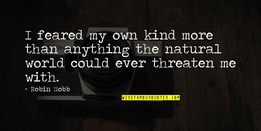 Fluttered In A Sentence Quotes By Robin Hobb: I feared my own kind more than anything