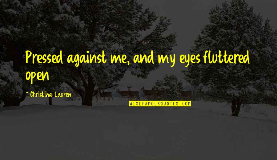 Fluttered Quotes By Christina Lauren: Pressed against me, and my eyes fluttered open