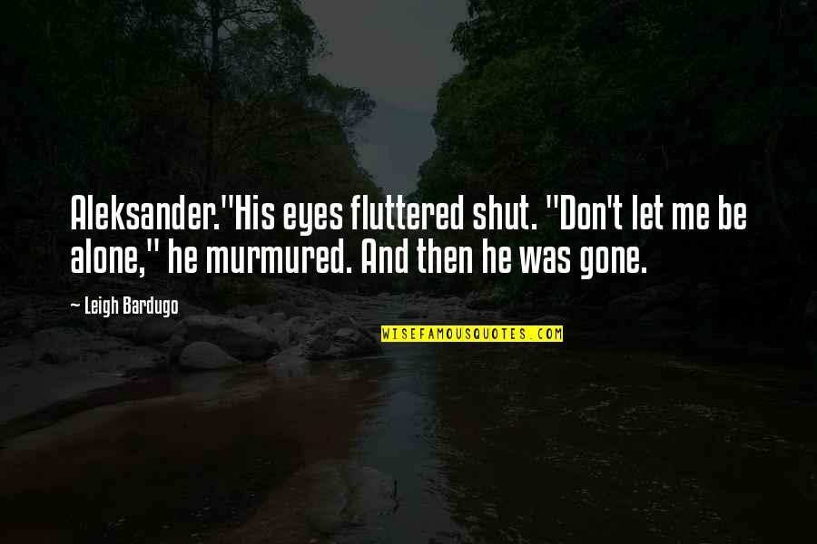 Fluttered Quotes By Leigh Bardugo: Aleksander."His eyes fluttered shut. "Don't let me be