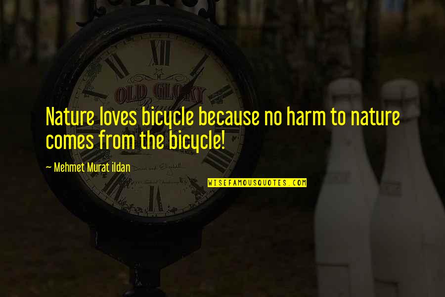 Flutterflutterzzzzzzzzbuzzzzzz Quotes By Mehmet Murat Ildan: Nature loves bicycle because no harm to nature