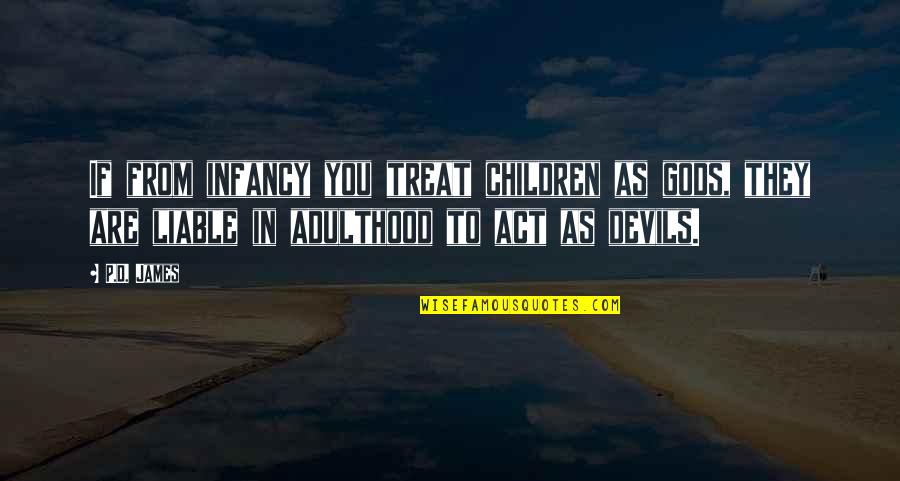 Flutterflutterzzzzzzzzbuzzzzzz Quotes By P.D. James: If from infancy you treat children as gods,