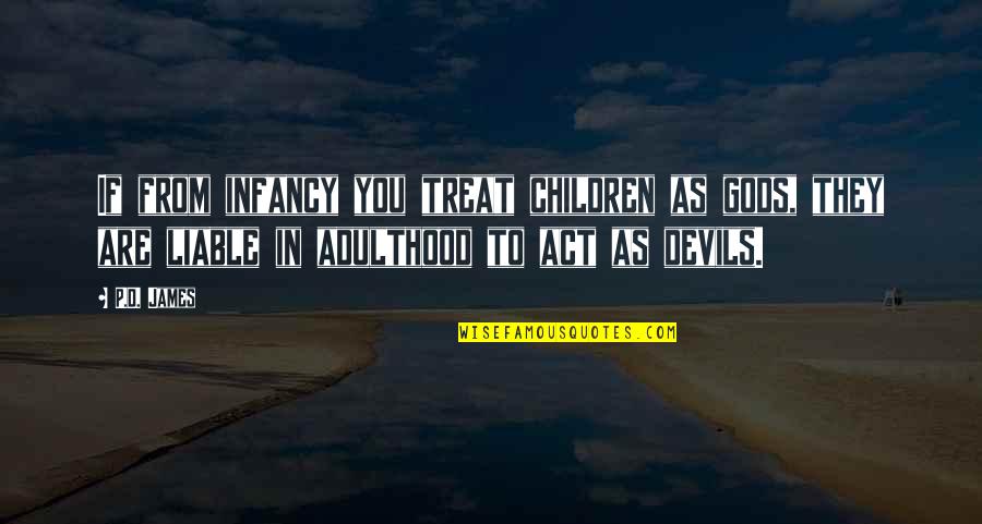 Flutterflutterzzzzzzzzbuzzzzzz Quotes By P.D. James: If from infancy you treat children as gods, Flutterflutterzzzzzzzzbuzzzzzz Quotes By P.D. James: If from infancy you treat children as gods,