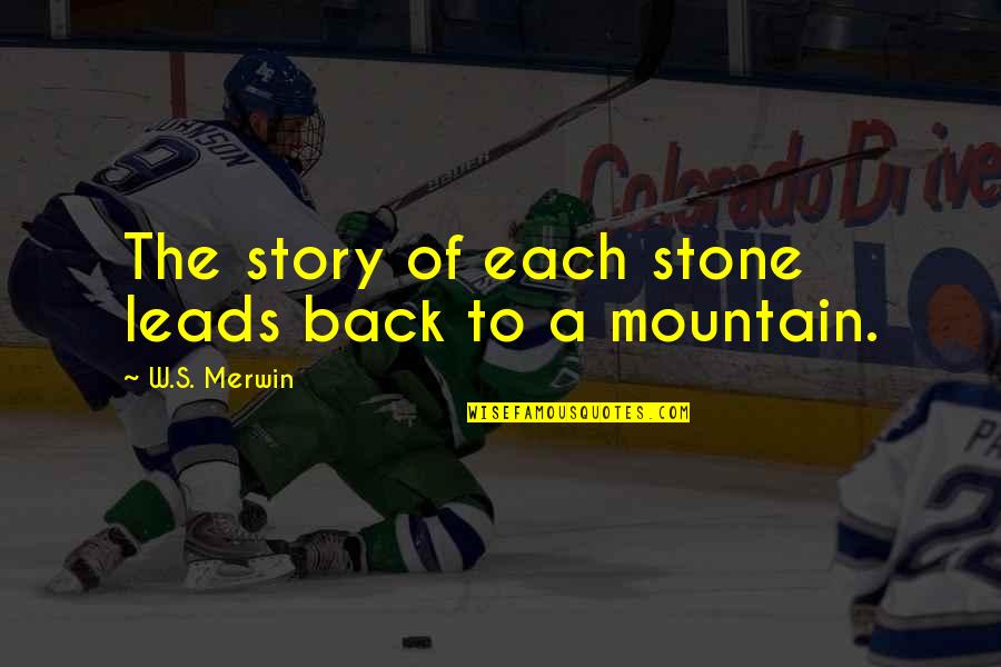 Fluttering Feelings Quotes By W.S. Merwin: The story of each stone leads back to Fluttering Feelings Quotes By W.S. Merwin: The story of each stone leads back to
