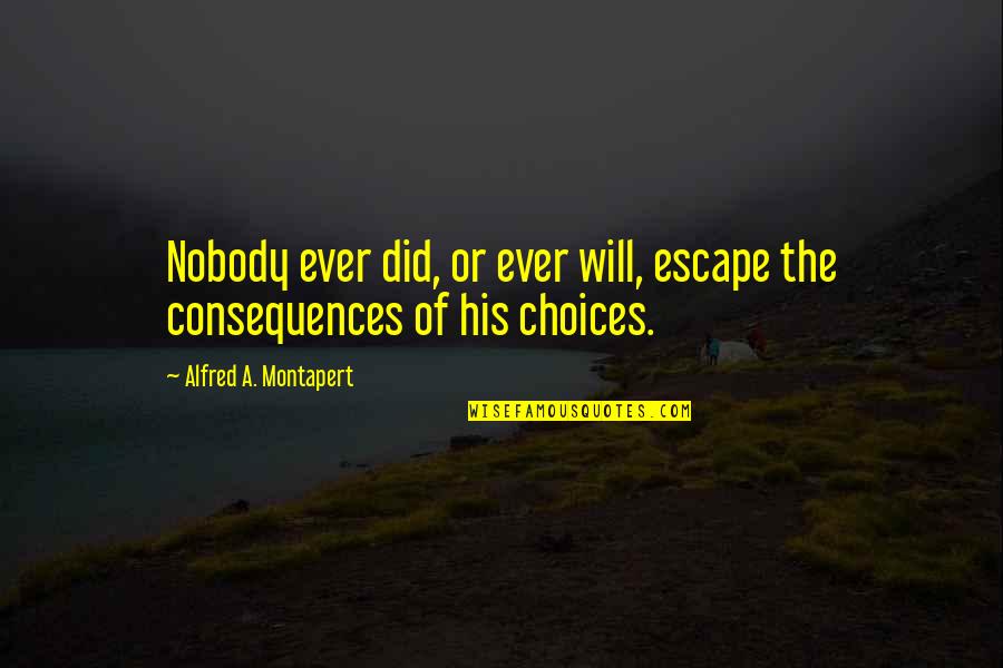 Flutton Quotes By Alfred A. Montapert: Nobody ever did, or ever will, escape the Flutton Quotes By Alfred A. Montapert: Nobody ever did, or ever will, escape the