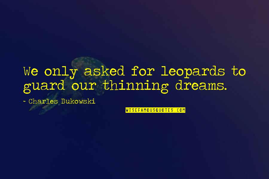 Flutuar Na Quotes By Charles Bukowski: We only asked for leopards to guard our