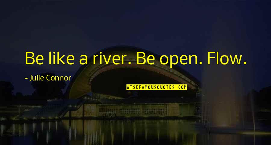 Flutuar Priberam Quotes By Julie Connor: Be like a river. Be open. Flow.