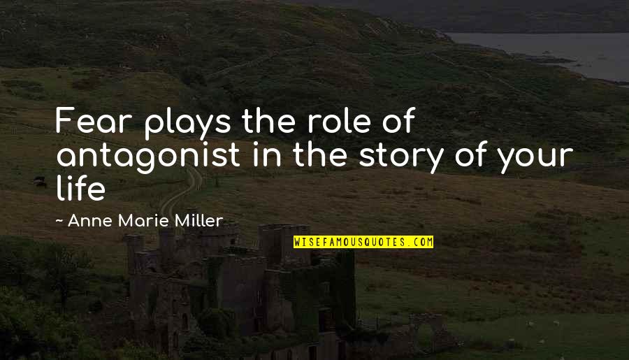 Flutura Te Quotes By Anne Marie Miller: Fear plays the role of antagonist in the Flutura Te Quotes By Anne Marie Miller: Fear plays the role of antagonist in the