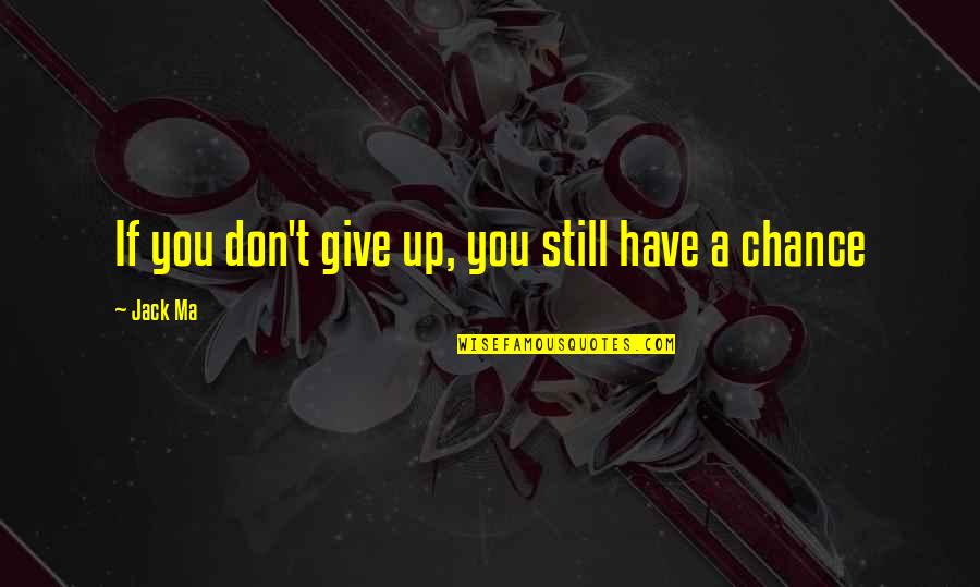 Flutura Te Quotes By Jack Ma: If you don't give up, you still have