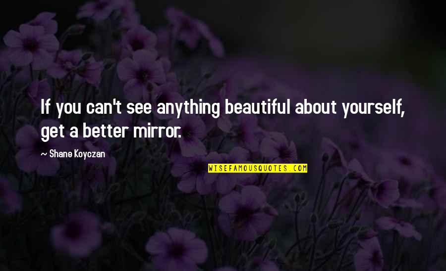 Fluturat Quotes By Shane Koyczan: If you can't see anything beautiful about yourself,