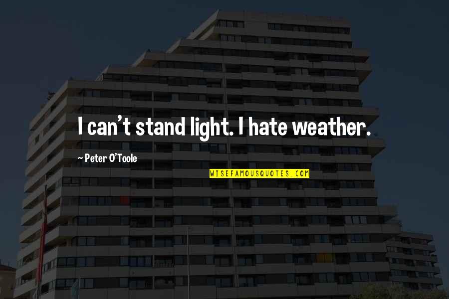 Fluviul Rin Quotes By Peter O'Toole: I can't stand light. I hate weather. Fluviul Rin Quotes By Peter O'Toole: I can't stand light. I hate weather.