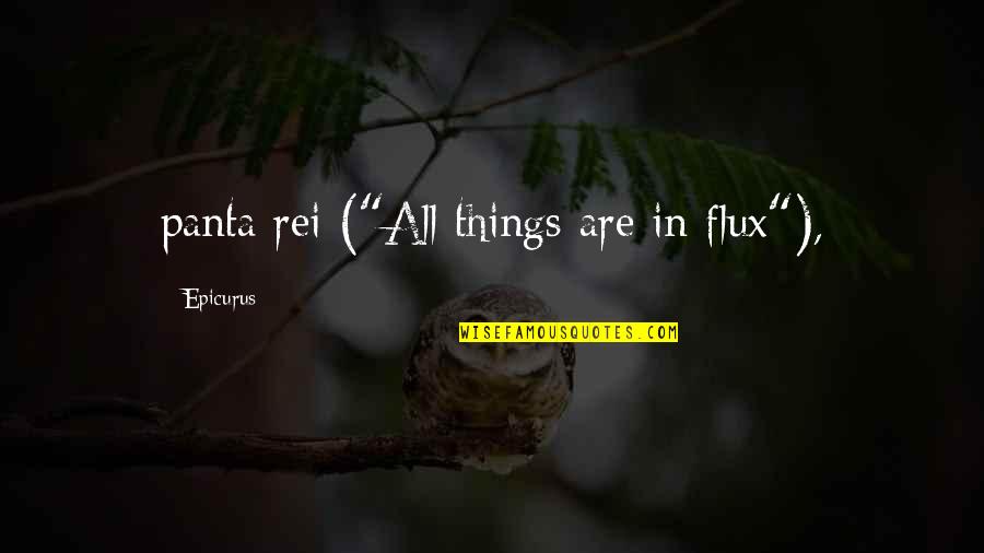Flux Quotes By Epicurus: panta rei ("All things are in flux"),