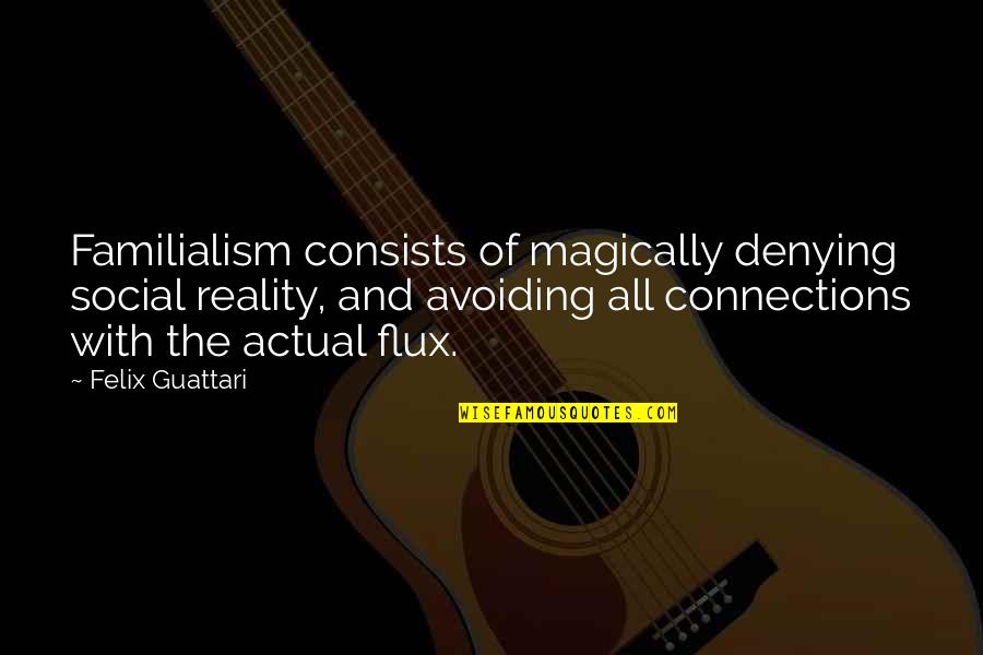 Flux Quotes By Felix Guattari: Familialism consists of magically denying social reality, and