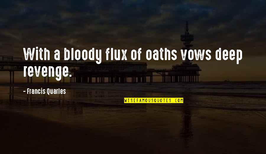 Flux Quotes By Francis Quarles: With a bloody flux of oaths vows deep
