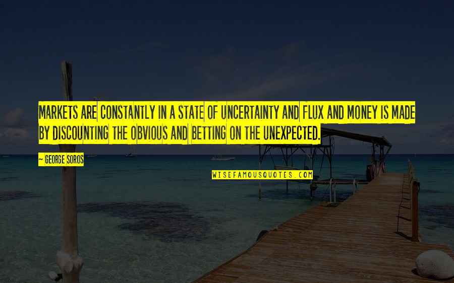 Flux Quotes By George Soros: Markets are constantly in a state of uncertainty