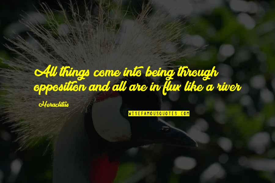 Flux Quotes By Heraclitus: All things come into being through opposition and