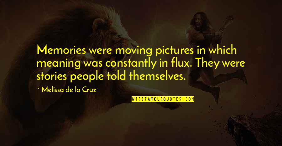 Flux Quotes By Melissa De La Cruz: Memories were moving pictures in which meaning was Flux Quotes By Melissa De La Cruz: Memories were moving pictures in which meaning was