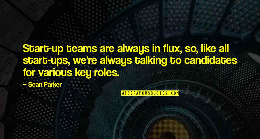 Flux Quotes By Sean Parker: Start-up teams are always in flux, so, like