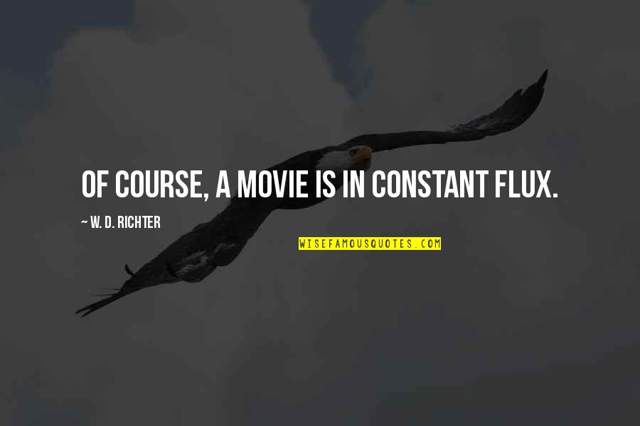 Flux Quotes By W. D. Richter: Of course, a movie is in constant flux. Flux Quotes By W. D. Richter: Of course, a movie is in constant flux.