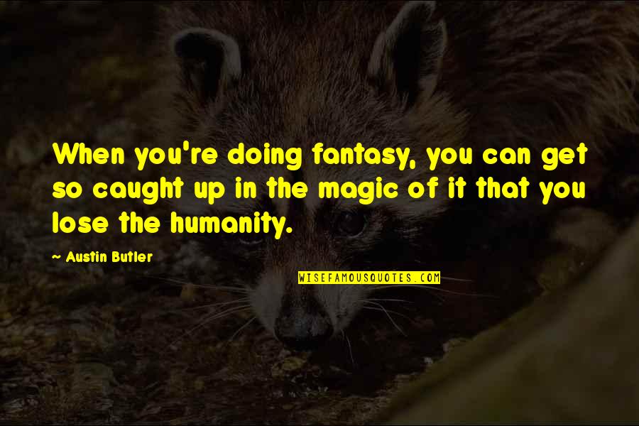 Fluxamox Quotes By Austin Butler: When you're doing fantasy, you can get so Fluxamox Quotes By Austin Butler: When you're doing fantasy, you can get so