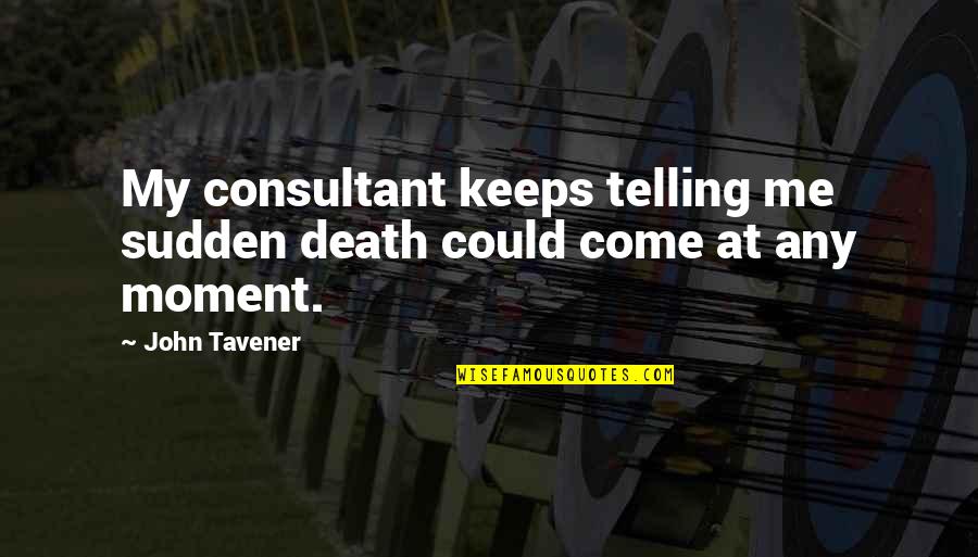 Fluxed Electrum Quotes By John Tavener: My consultant keeps telling me sudden death could