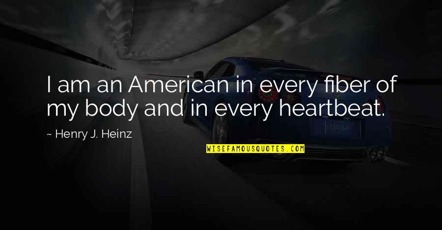 Fluxes Quotes By Henry J. Heinz: I am an American in every fiber of