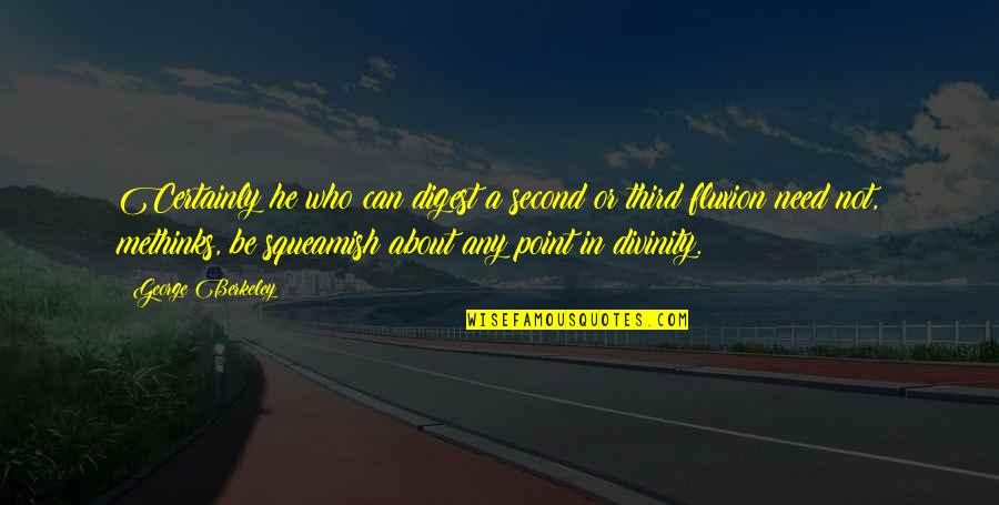 Fluxion Quotes By George Berkeley: Certainly he who can digest a second or