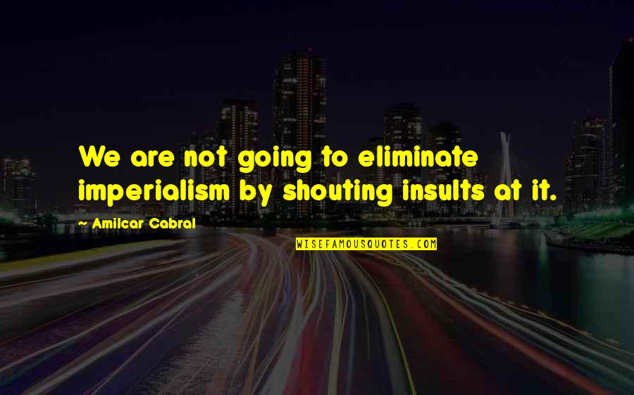 Fluxus Movement Quotes By Amilcar Cabral: We are not going to eliminate imperialism by Fluxus Movement Quotes By Amilcar Cabral: We are not going to eliminate imperialism by