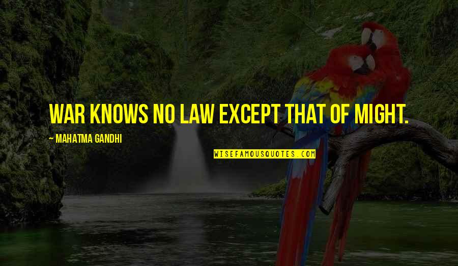 Fluxus Quotes By Mahatma Gandhi: War knows no law except that of might. Fluxus Quotes By Mahatma Gandhi: War knows no law except that of might.