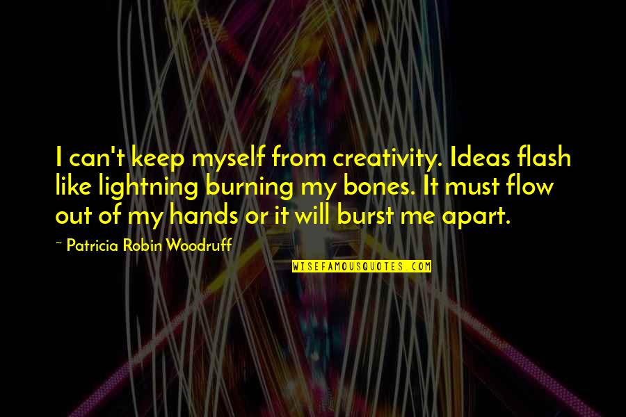 Fluxus Quotes By Patricia Robin Woodruff: I can't keep myself from creativity. Ideas flash Fluxus Quotes By Patricia Robin Woodruff: I can't keep myself from creativity. Ideas flash