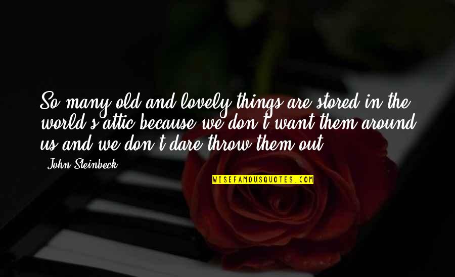 Fluya El Quotes By John Steinbeck: So many old and lovely things are stored Fluya El Quotes By John Steinbeck: So many old and lovely things are stored