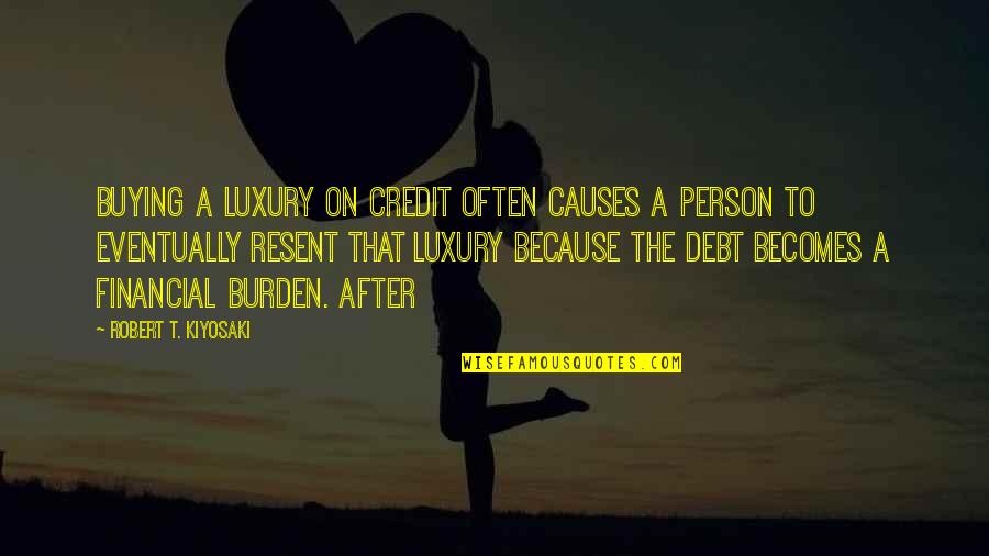 Fluya El Quotes By Robert T. Kiyosaki: Buying a luxury on credit often causes a Fluya El Quotes By Robert T. Kiyosaki: Buying a luxury on credit often causes a