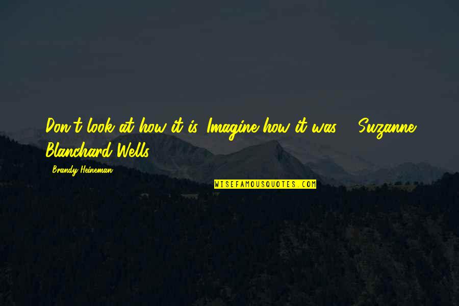 Fluyendo En Quotes By Brandy Heineman: Don't look at how it is. Imagine how Fluyendo En Quotes By Brandy Heineman: Don't look at how it is. Imagine how