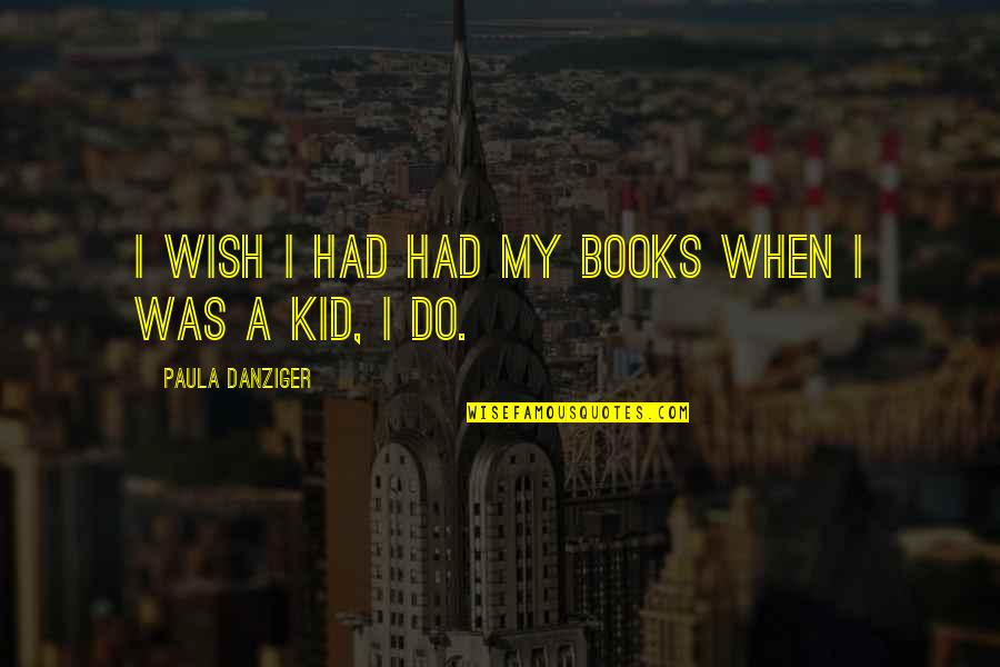 Fluyendo En Quotes By Paula Danziger: I wish I had had my books when Fluyendo En Quotes By Paula Danziger: I wish I had had my books when