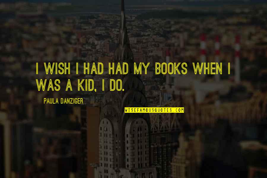 Fluyendo En Quotes By Paula Danziger: I wish I had had my books when