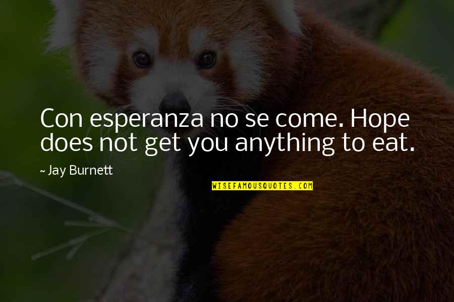 Flw Quotes By Jay Burnett: Con esperanza no se come. Hope does not