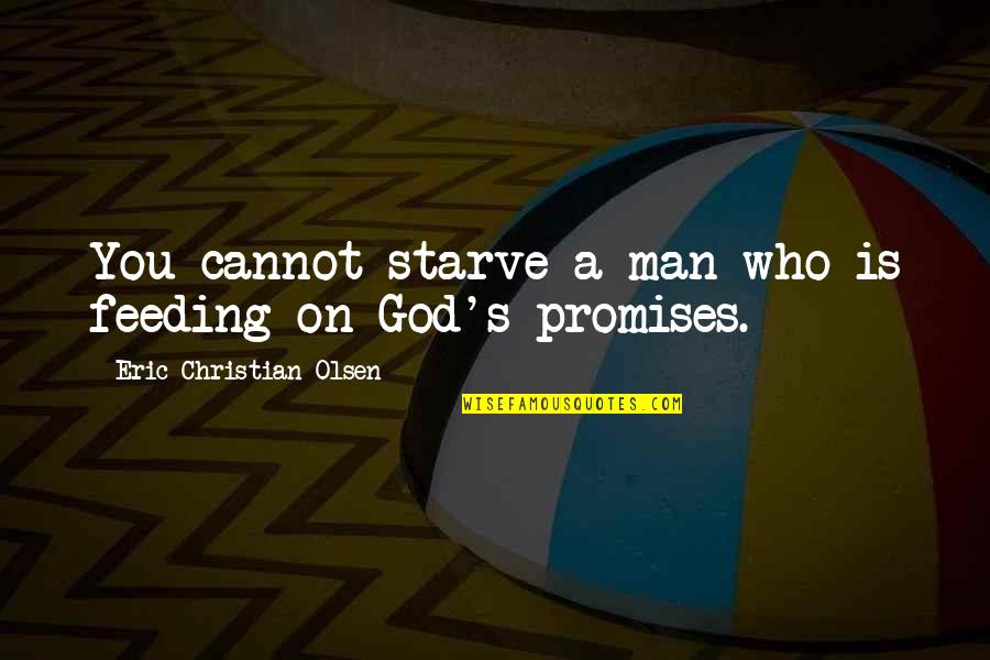 Fly A Little Higher Quotes By Eric Christian Olsen: You cannot starve a man who is feeding