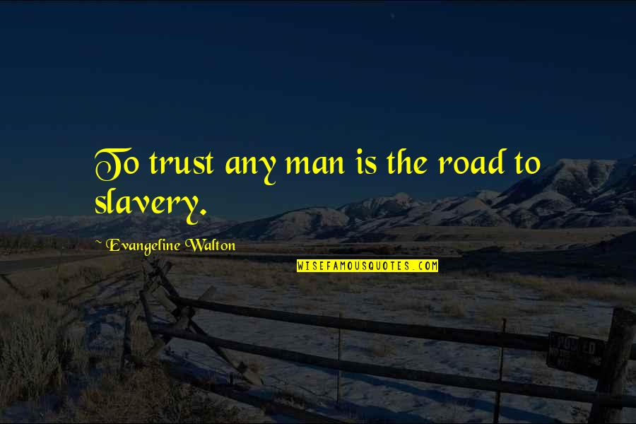 Fly A Little Higher Quotes By Evangeline Walton: To trust any man is the road to