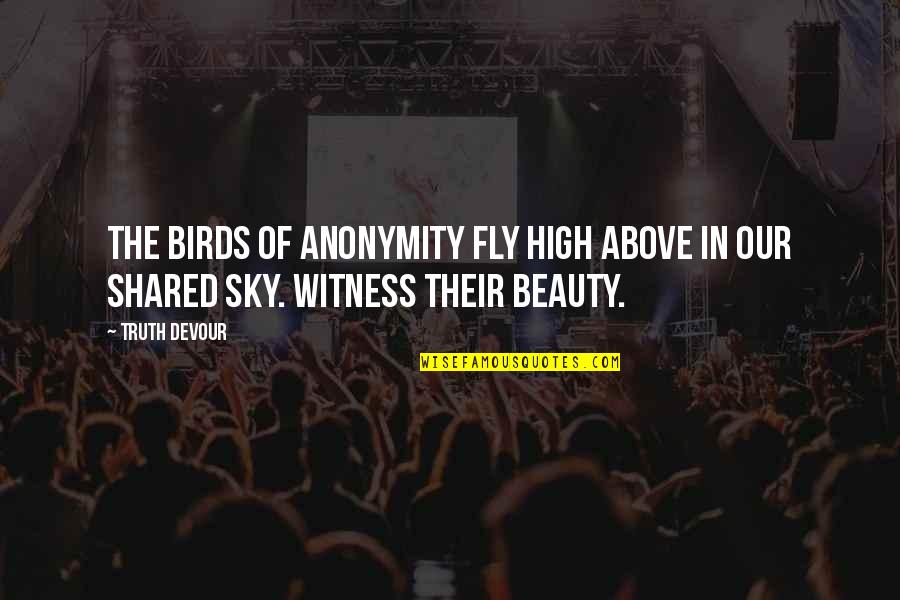 Fly Above The Sky Quotes By Truth Devour: The birds of anonymity fly high above in