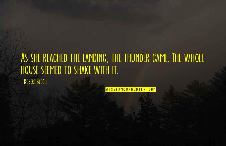 Fly Agaric Quotes By Robert Bloch: As she reached the landing, the thunder came. Fly Agaric Quotes By Robert Bloch: As she reached the landing, the thunder came.