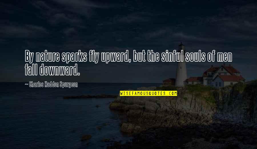 Fly And Fall Quotes By Charles Haddon Spurgeon: By nature sparks fly upward, but the sinful