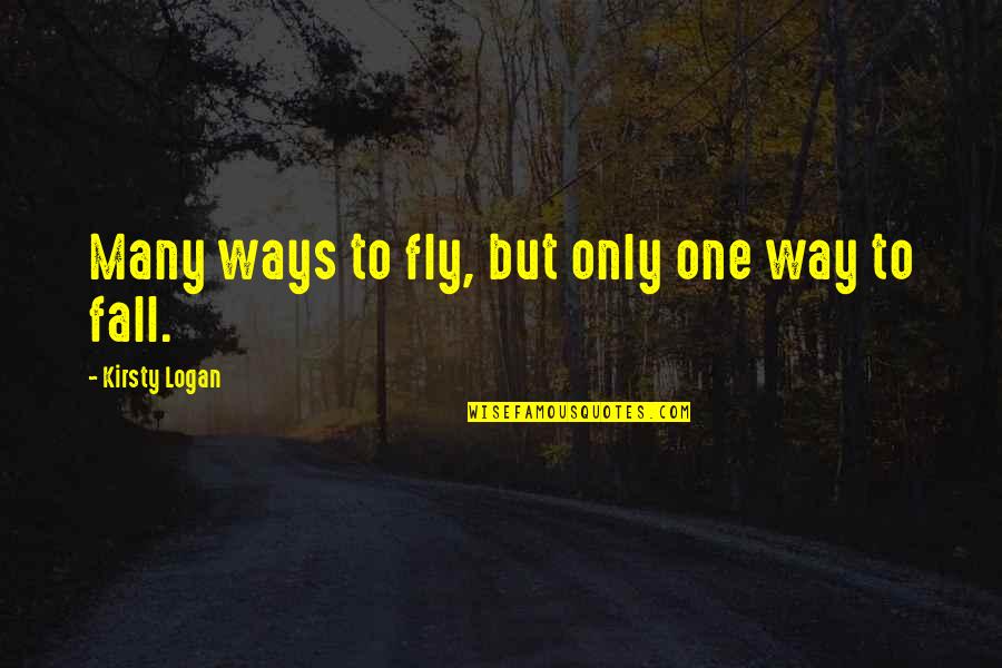 Fly And Fall Quotes By Kirsty Logan: Many ways to fly, but only one way