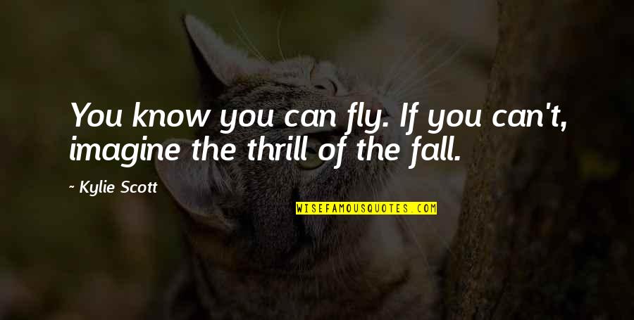 Fly And Fall Quotes By Kylie Scott: You know you can fly. If you can't,
