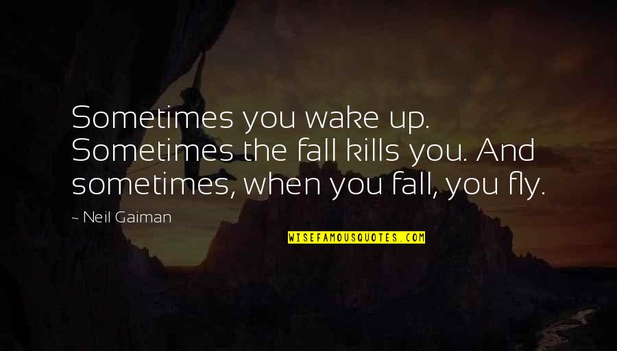 Fly And Fall Quotes By Neil Gaiman: Sometimes you wake up. Sometimes the fall kills