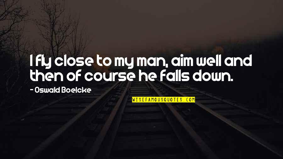 Fly And Fall Quotes By Oswald Boelcke: I fly close to my man, aim well