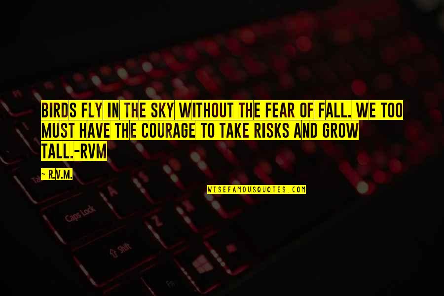 Fly And Fall Quotes By R.v.m.: Birds fly in the sky without the fear