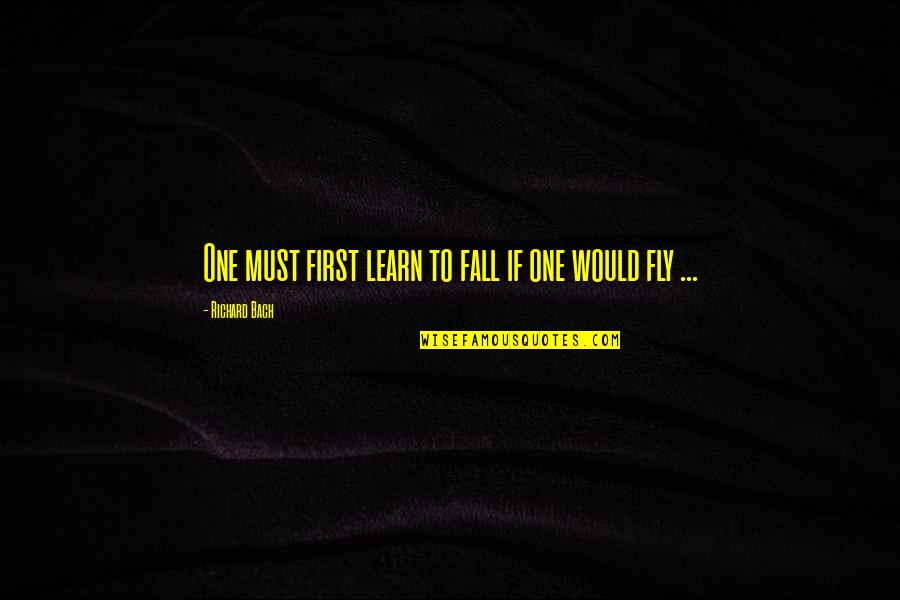 Fly And Fall Quotes By Richard Bach: One must first learn to fall if one