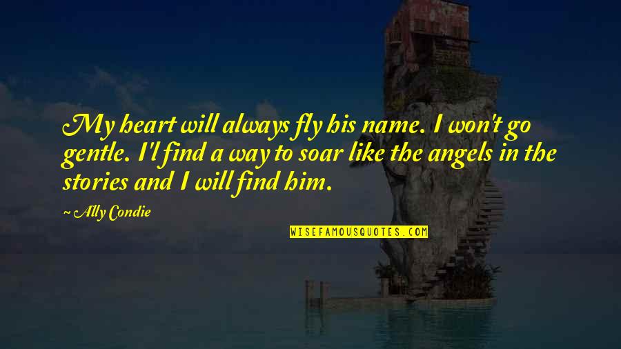 Fly And Soar Quotes By Ally Condie: My heart will always fly his name. I
